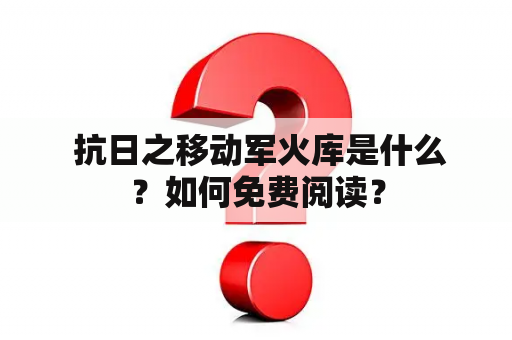  抗日之移动军火库是什么？如何免费阅读？