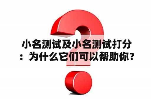  小名测试及小名测试打分：为什么它们可以帮助你？