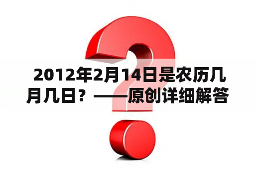  2012年2月14日是农历几月几日？——原创详细解答