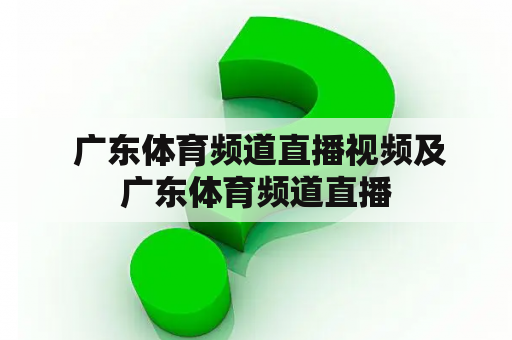  广东体育频道直播视频及广东体育频道直播