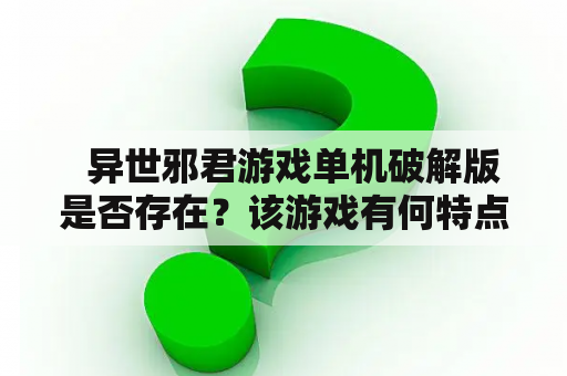   异世邪君游戏单机破解版是否存在？该游戏有何特点？