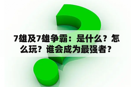  7雄及7雄争霸：是什么？怎么玩？谁会成为最强者？