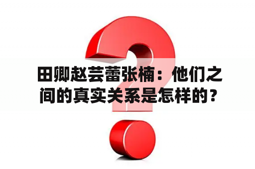  田卿赵芸蕾张楠：他们之间的真实关系是怎样的？