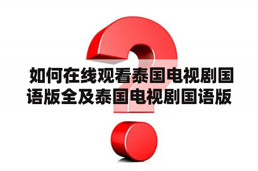  如何在线观看泰国电视剧国语版全及泰国电视剧国语版全集？