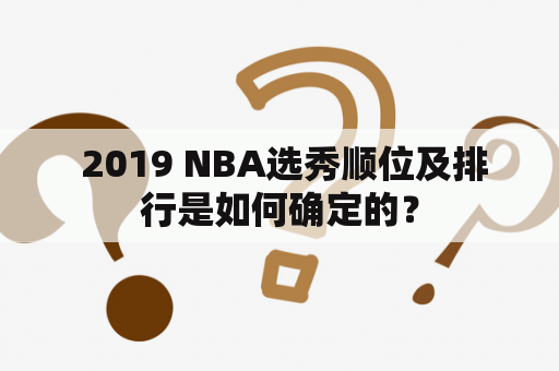  2019 NBA选秀顺位及排行是如何确定的？