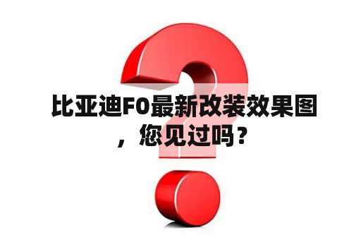  比亚迪F0最新改装效果图，您见过吗？