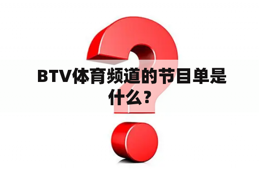  BTV体育频道的节目单是什么？