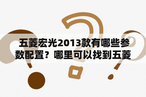  五菱宏光2013款有哪些参数配置？哪里可以找到五菱宏光2013款的图片？