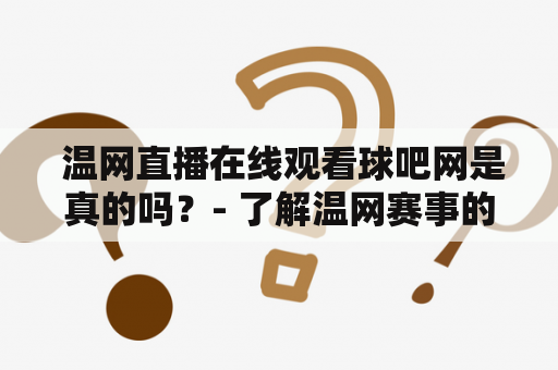  温网直播在线观看球吧网是真的吗？- 了解温网赛事的在线直播情况