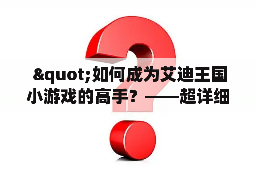  "如何成为艾迪王国小游戏的高手？——超详细攻略大揭秘！"