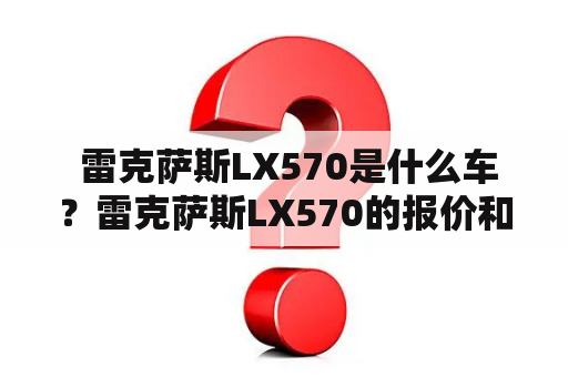  雷克萨斯LX570是什么车？雷克萨斯LX570的报价和图片信息在哪里可以查到？