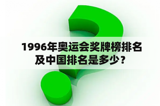  1996年奥运会奖牌榜排名及中国排名是多少？