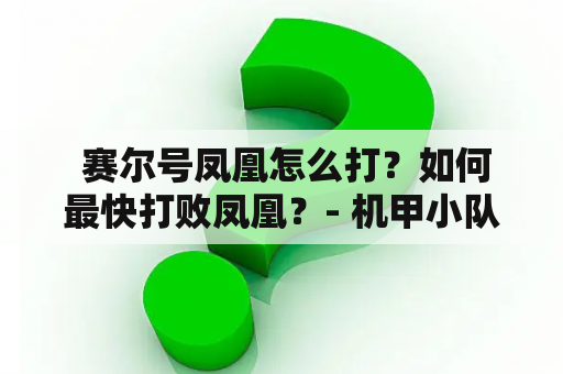  赛尔号凤凰怎么打？如何最快打败凤凰？- 机甲小队求救！