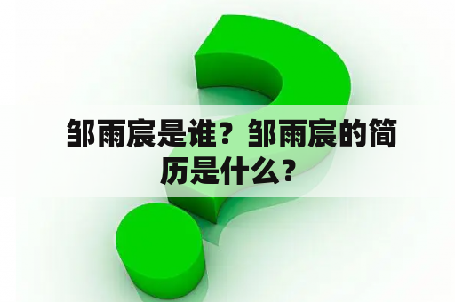  邹雨宸是谁？邹雨宸的简历是什么？