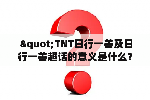  "TNT日行一善及日行一善超话的意义是什么？"