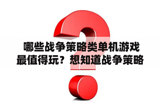  哪些战争策略类单机游戏最值得玩？想知道战争策略类单机游戏排行吗？