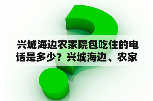  兴城海边农家院包吃住的电话是多少？兴城海边、农家院、包吃住、电话