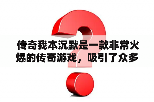  传奇我本沉默是一款非常火爆的传奇游戏，吸引了众多的玩家加入。而在这款游戏中，又有着不同的版本，那么传奇我本沉默版本到底有哪些不同呢？