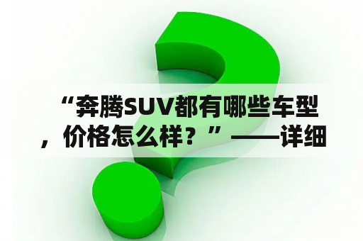  “奔腾SUV都有哪些车型，价格怎么样？”——详细介绍奔腾SUV所有车型及价格