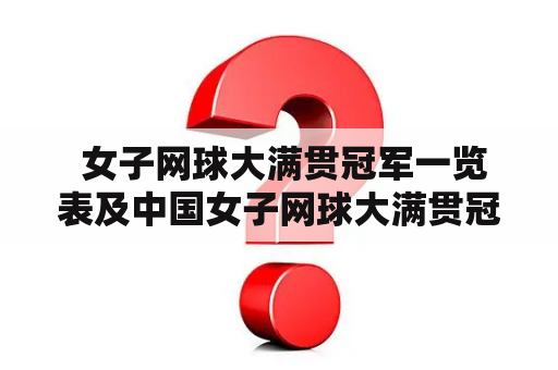  女子网球大满贯冠军一览表及中国女子网球大满贯冠军一览表：哪些女选手曾获得过这一荣誉？