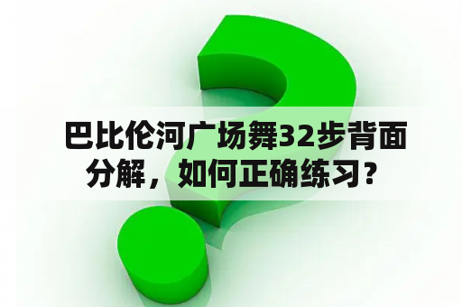  巴比伦河广场舞32步背面分解，如何正确练习？