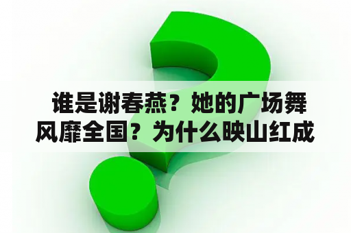  谁是谢春燕？她的广场舞风靡全国？为什么映山红成为她代表作？