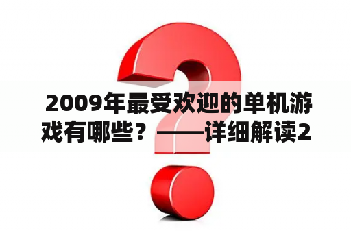  2009年最受欢迎的单机游戏有哪些？——详细解读2009年单机游戏排行榜