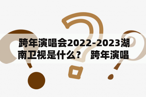  跨年演唱会2022-2023湖南卫视是什么？  跨年演唱会是指在新年到来之际，集结歌手和艺人为观众带来的一场盛大演出活动。而跨年演唱会2022-2023则是指在2022年12月31日到2023年1月1日，湖南卫视举办的一场跨年演唱会。这场演唱会将聚集众多艺人，呈现绚丽多彩的演出。