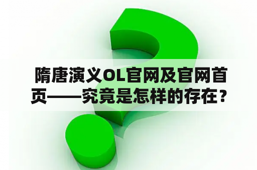  隋唐演义OL官网及官网首页——究竟是怎样的存在？