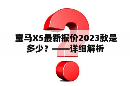  宝马X5最新报价2023款是多少？——详细解析