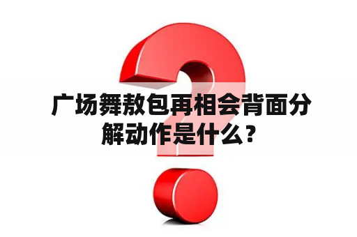  广场舞敖包再相会背面分解动作是什么？