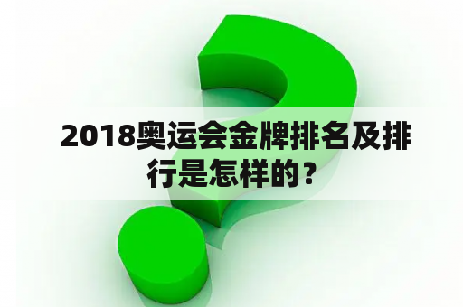  2018奥运会金牌排名及排行是怎样的？