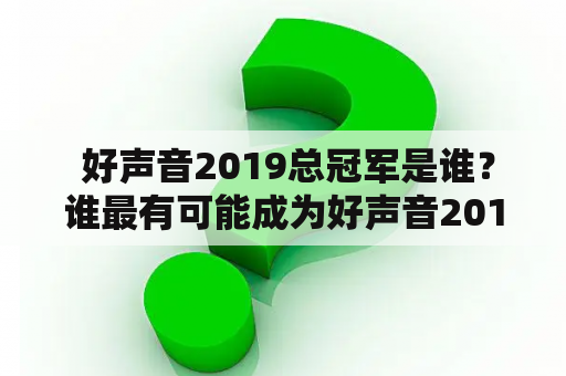  好声音2019总冠军是谁？谁最有可能成为好声音2019的冠军呢？