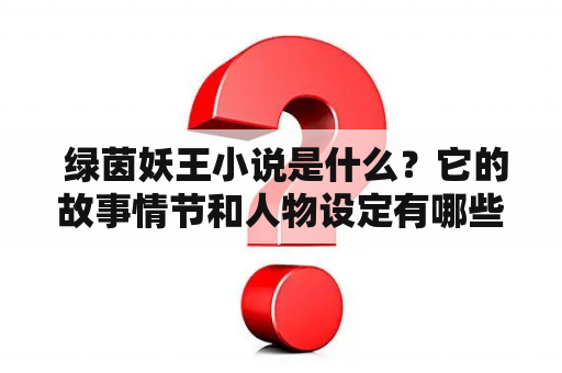  绿茵妖王小说是什么？它的故事情节和人物设定有哪些特点？