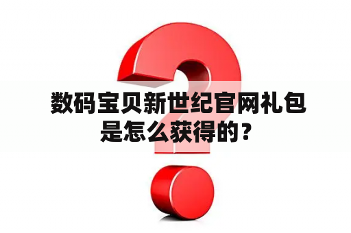  数码宝贝新世纪官网礼包是怎么获得的？