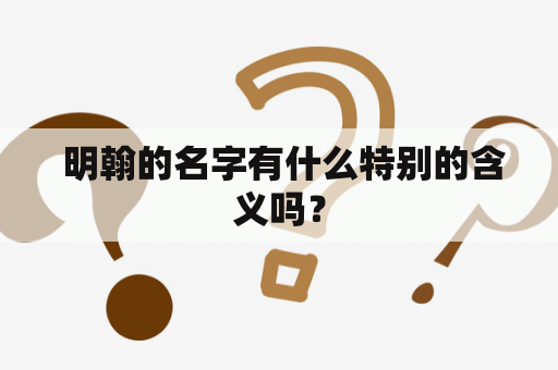  明翰的名字有什么特别的含义吗？