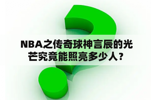  NBA之传奇球神言辰的光芒究竟能照亮多少人？