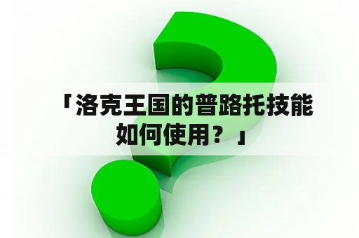  「洛克王国的普路托技能如何使用？」