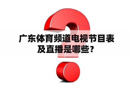  广东体育频道电视节目表及直播是哪些？