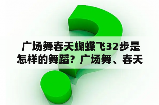  广场舞春天蝴蝶飞32步是怎样的舞蹈？广场舞、春天、蝴蝶飞、32步