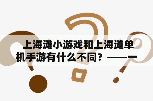  上海滩小游戏和上海滩单机手游有什么不同？——一场游戏之旅