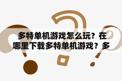  多特单机游戏怎么玩？在哪里下载多特单机游戏？多特单机游戏网站有哪些？