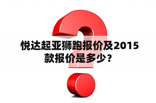  悦达起亚狮跑报价及2015款报价是多少？