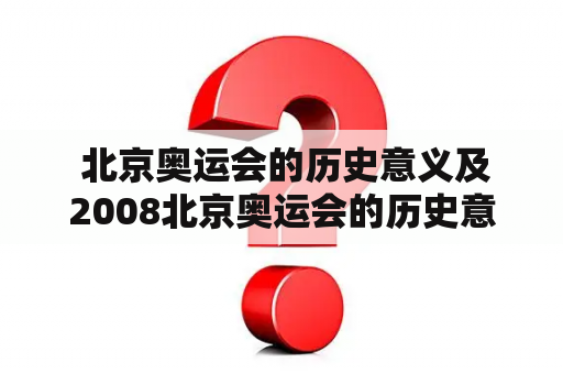  北京奥运会的历史意义及2008北京奥运会的历史意义，到底是什么？