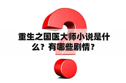  重生之国医大师小说是什么？有哪些剧情？