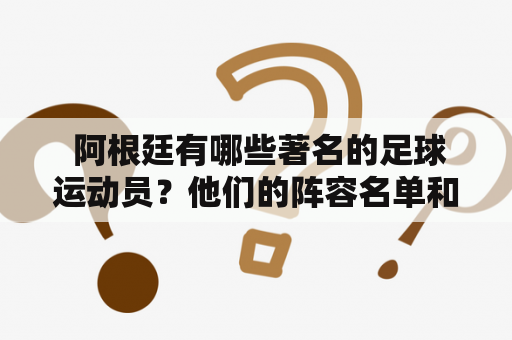  阿根廷有哪些著名的足球运动员？他们的阵容名单和照片有哪些？