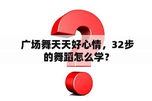  广场舞天天好心情，32步的舞蹈怎么学？