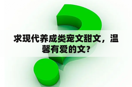 求现代养成类宠文甜文，温馨有爱的文？