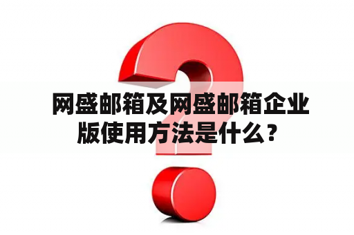  网盛邮箱及网盛邮箱企业版使用方法是什么？