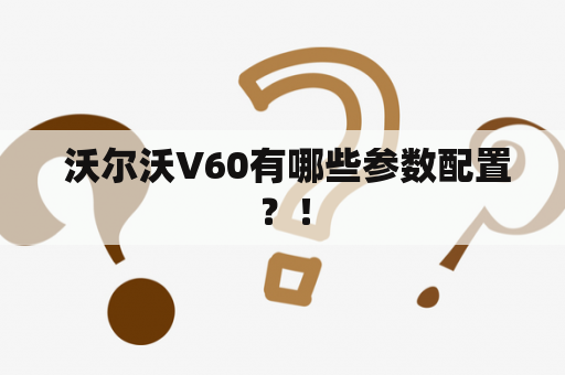  沃尔沃V60有哪些参数配置？！